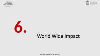 What is Network Science?
World Wide Impact
6.
 