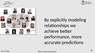 What is Network Science?
07/11/2024 48
By explicitly modeling
relationships we
achieve better
performance, more
accurate predictions
 