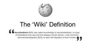 The ‘Wiki’ Deﬁnition
Neurofeedback (NFB), also called neurotherapy or neurobiofeedback, is a type
of biofeedback that uses...