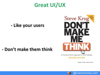Great UI/UX
- Like your users
- Don’t make them think
@riveranomics.com
Image Credit: amazon.com
 