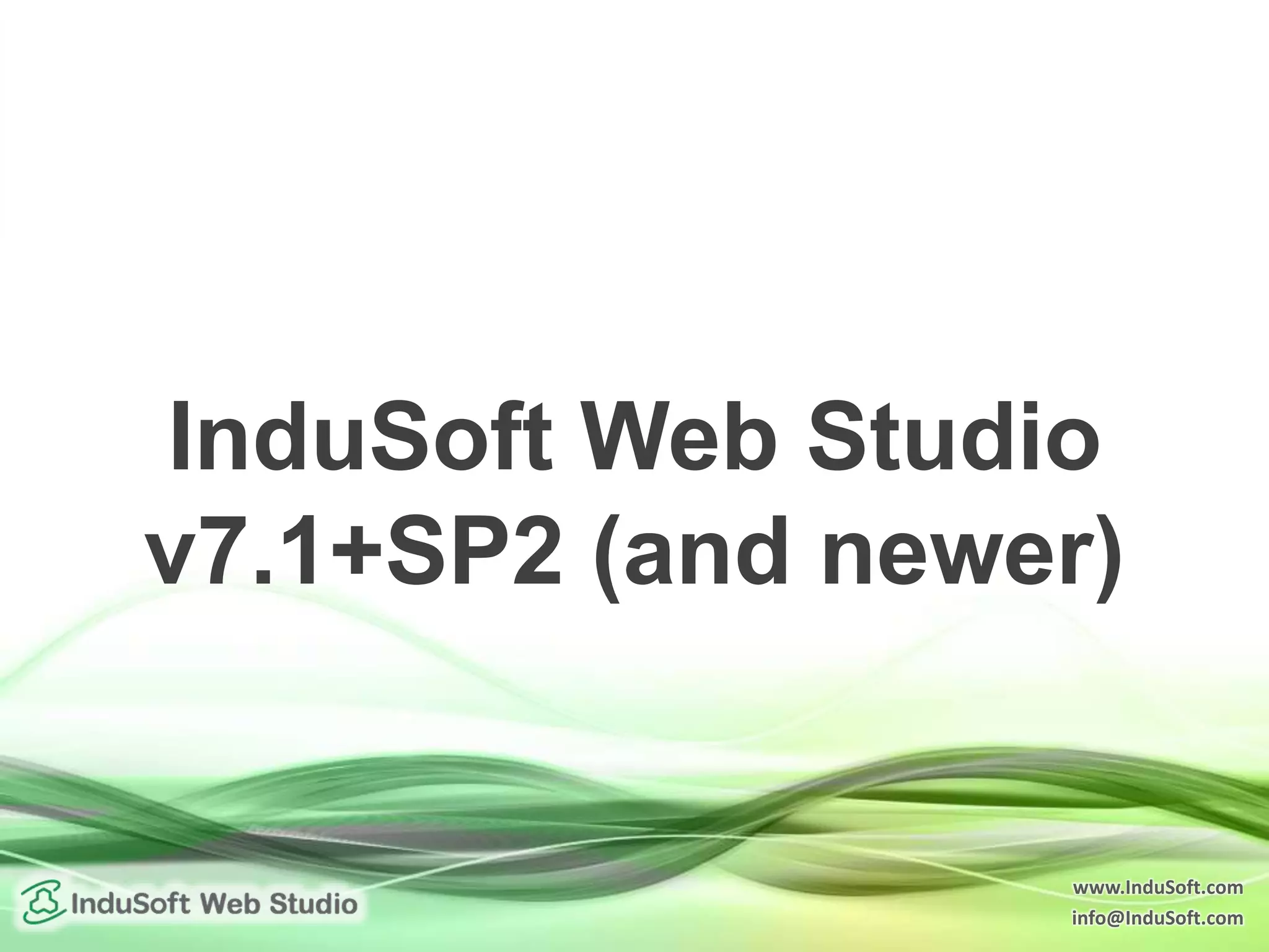 www.InduSoft.com
info@InduSoft.com
InduSoft Web Studio
v7.1+SP2 (and newer)
 