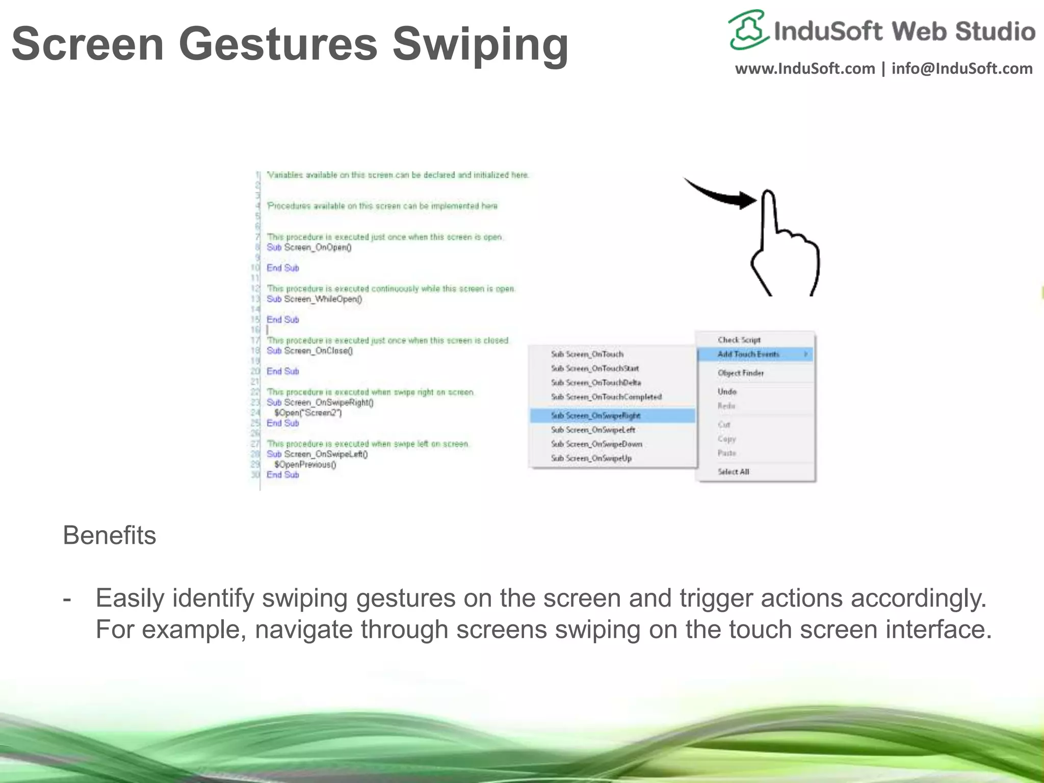 www.InduSoft.com | info@InduSoft.com
Benefits
- Easily identify swiping gestures on the screen and trigger actions accordingly.
For example, navigate through screens swiping on the touch screen interface.
Screen Gestures Swiping
 