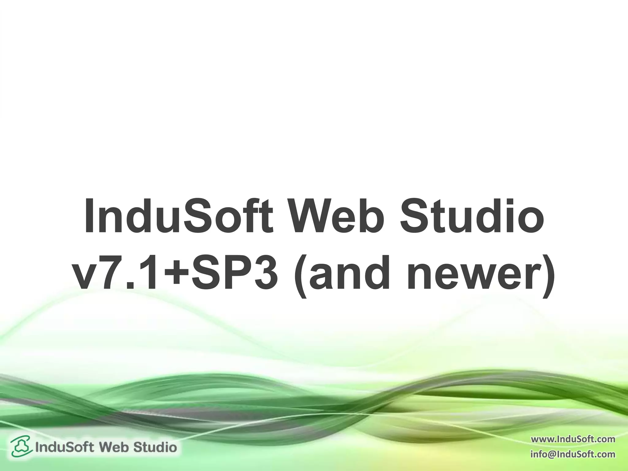 www.InduSoft.com
info@InduSoft.com
InduSoft Web Studio
v7.1+SP3 (and newer)
 