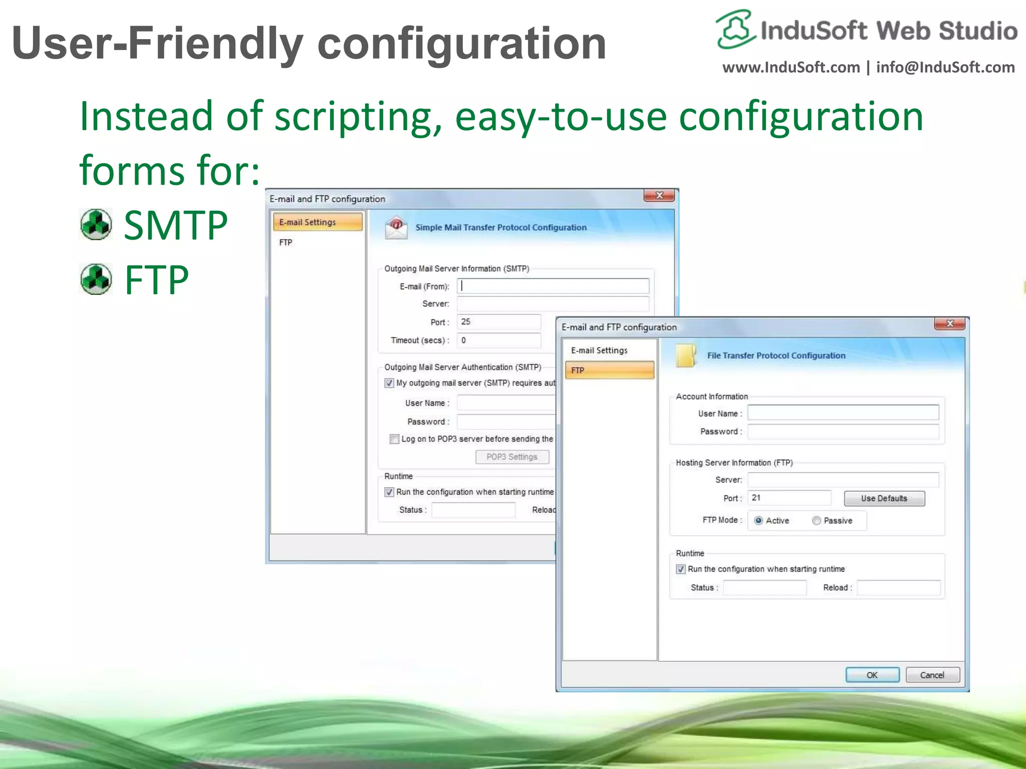 www.InduSoft.com | info@InduSoft.com
Instead of scripting, easy-to-use configuration
forms for:
SMTP
FTP
User-Friendly configuration
 