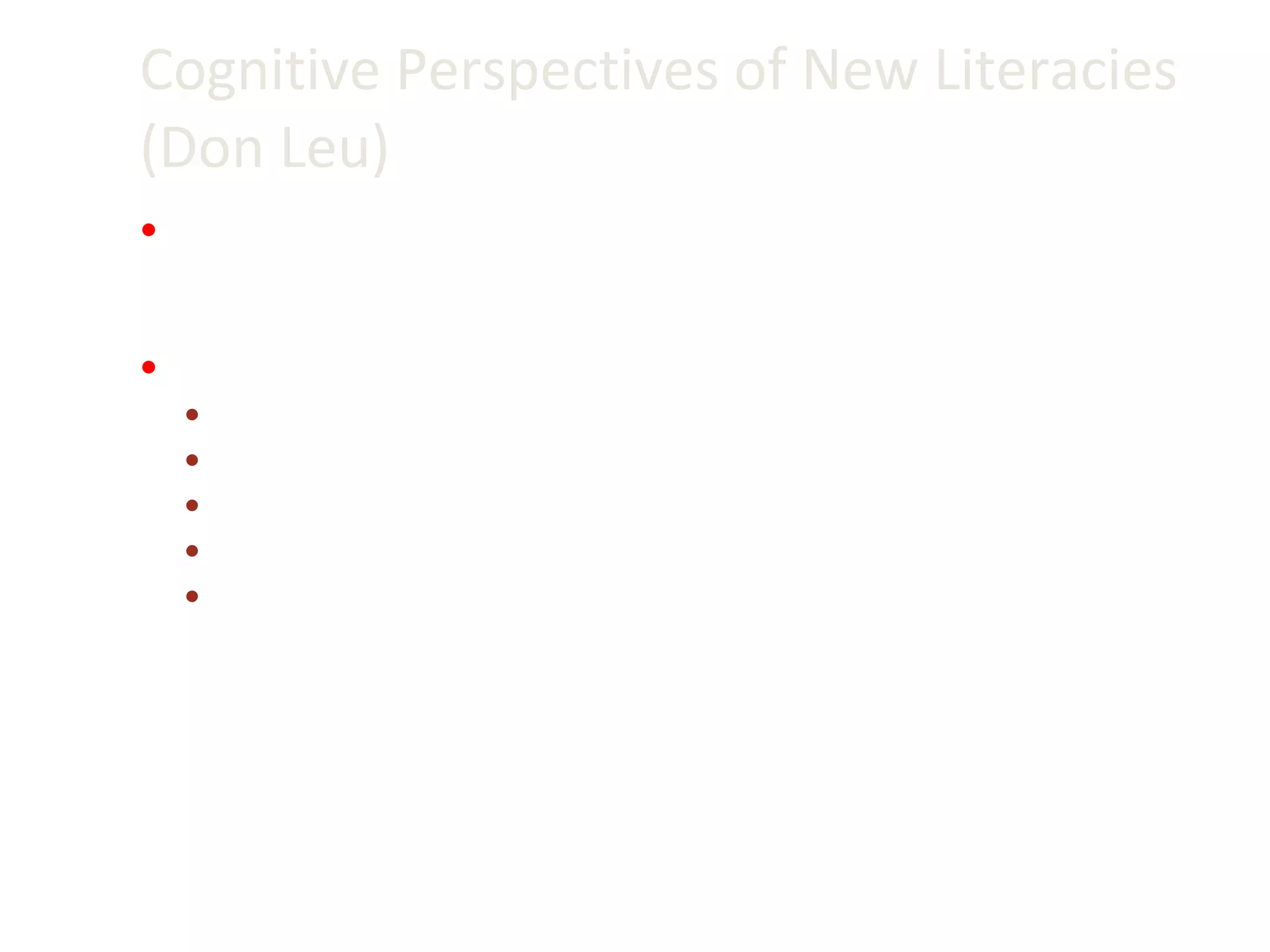 Cognitive Perspectives of New Literacies (Don Leu) Literacy skills required to communicate using ICT  such as with e-mail technologies, instant-messaging technologies, or other technologies for communication. Skills required on the Internet for:  identifying important questions. searching for information.  critically evaluating information.  synthesizing very disparate pieces of information.  new literacy skills that are required for communicating.  