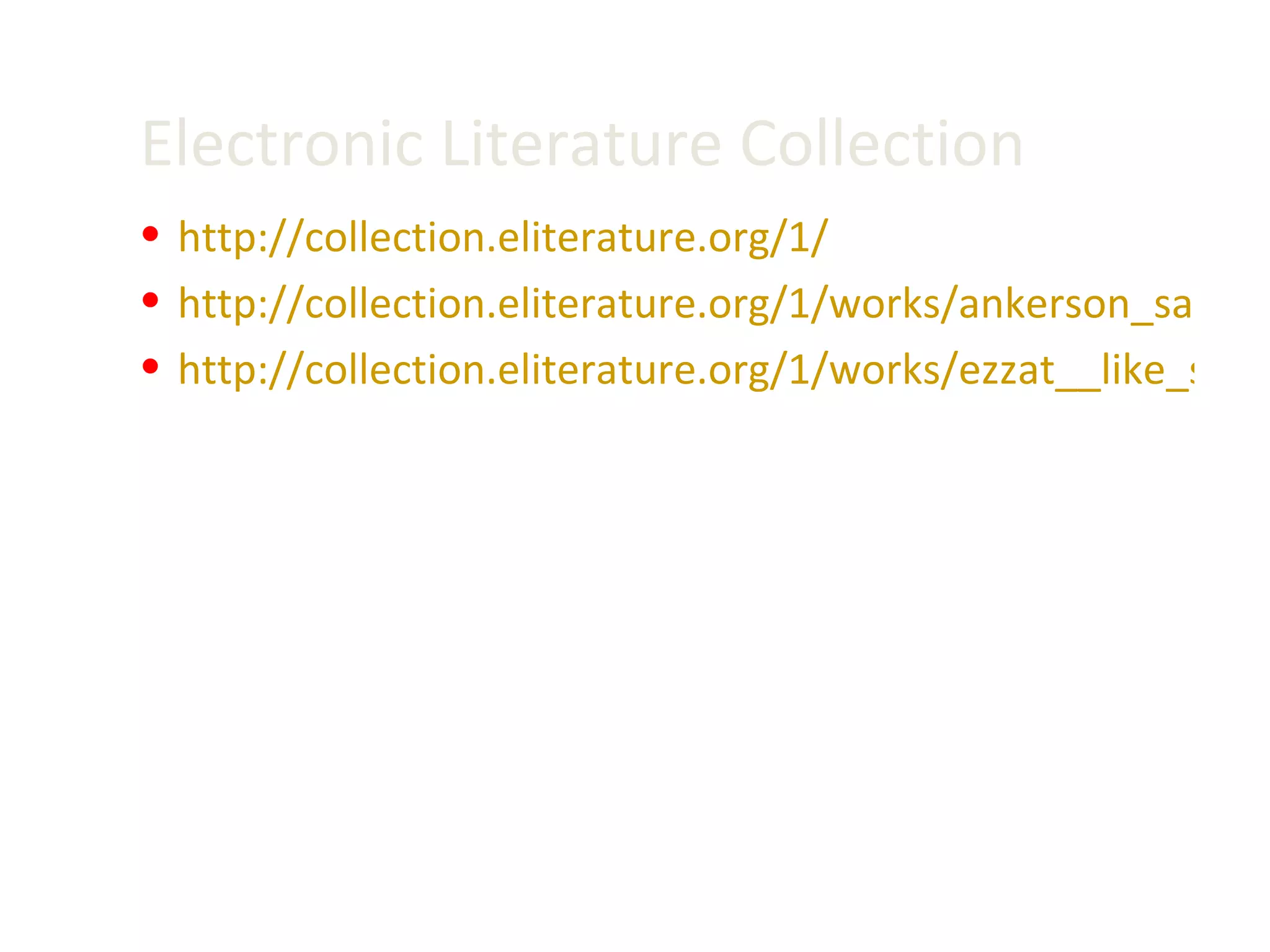Electronic Literature Collection http://collection.eliterature.org/1/ http://collection.eliterature.org/1/works/ankerson_sapnar__cruising.html http://collection.eliterature.org/1/works/ezzat__like_stars_in_a_clear_night_sky/index.html 