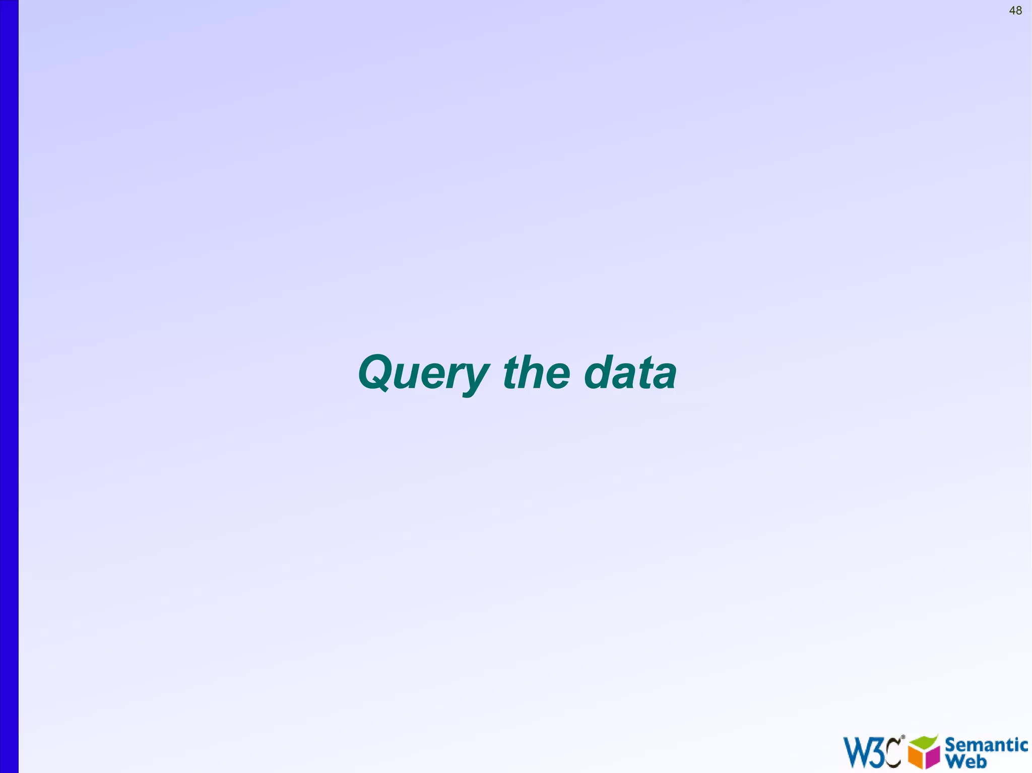 48




Query the data
 
