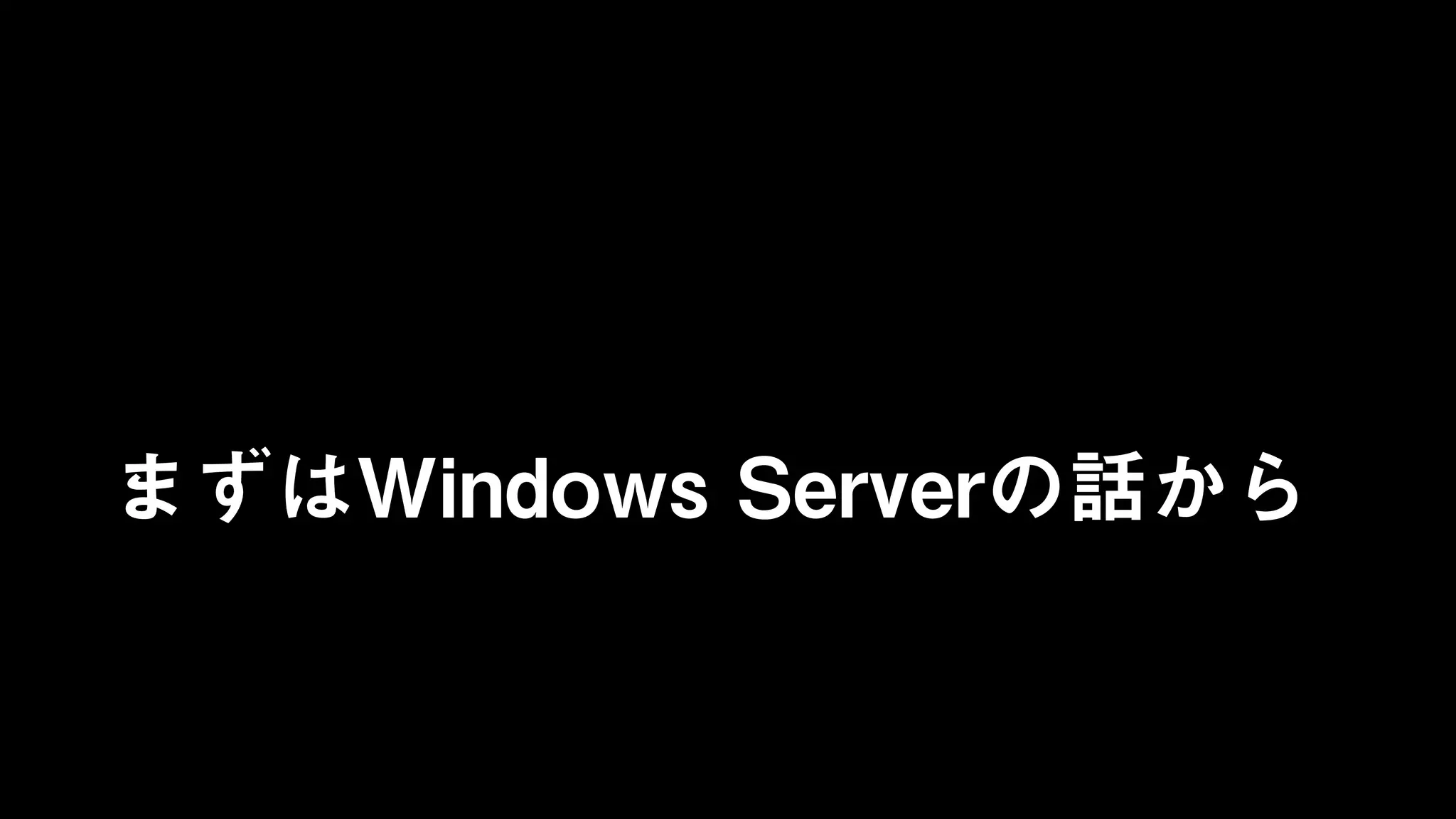 まずはWindows Serverの話から
 