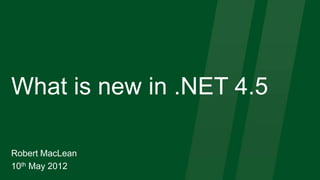 What is new in .NET 4.5

Robert MacLean
10th May 2012
 