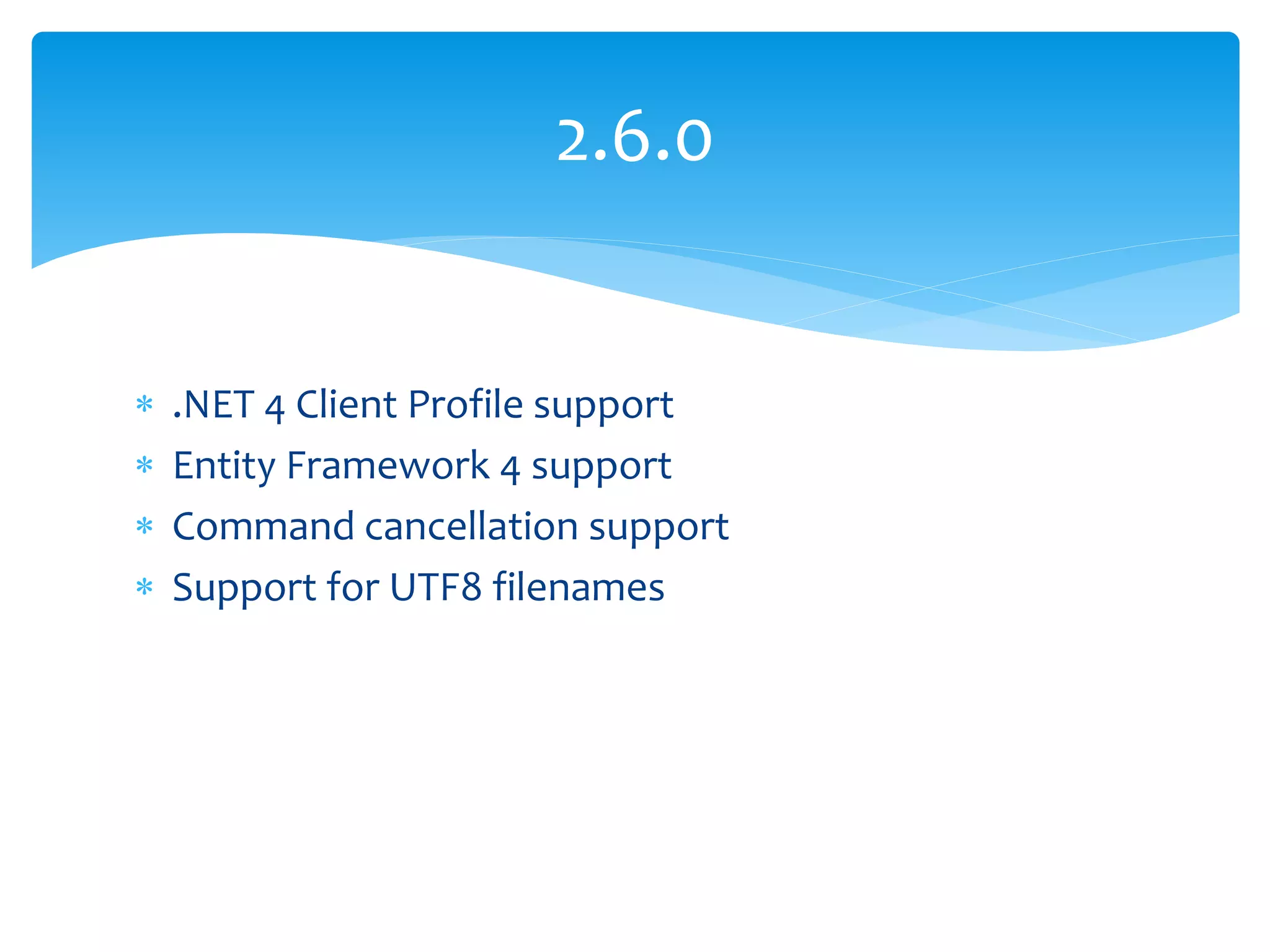 2.6.0


   .NET 4 Client Profile support
   Entity Framework 4 support
   Command cancellation support
   Support for UTF8 filenames
 