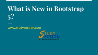 What is New in Bootstrap
5?
www.studysection.com
 