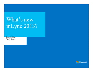 What’s new
inLync 2013?
Provided by
Work Smart
 