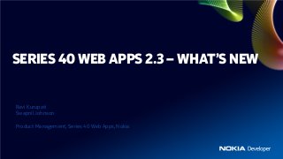 SERIES 40 WEB APPS 2.3 – WHAT’S NEW


Ravi Kurupati
Swapnil Johnson

Product Management, Series 40 Web Apps, Nokia
 