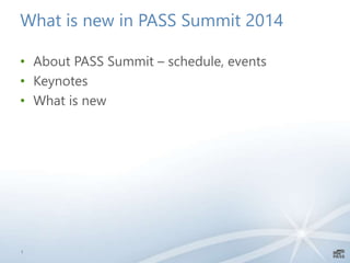 What is new in PASS Summit 2014
• About PASS Summit – schedule, events
• Keynotes
• What is new
1
 