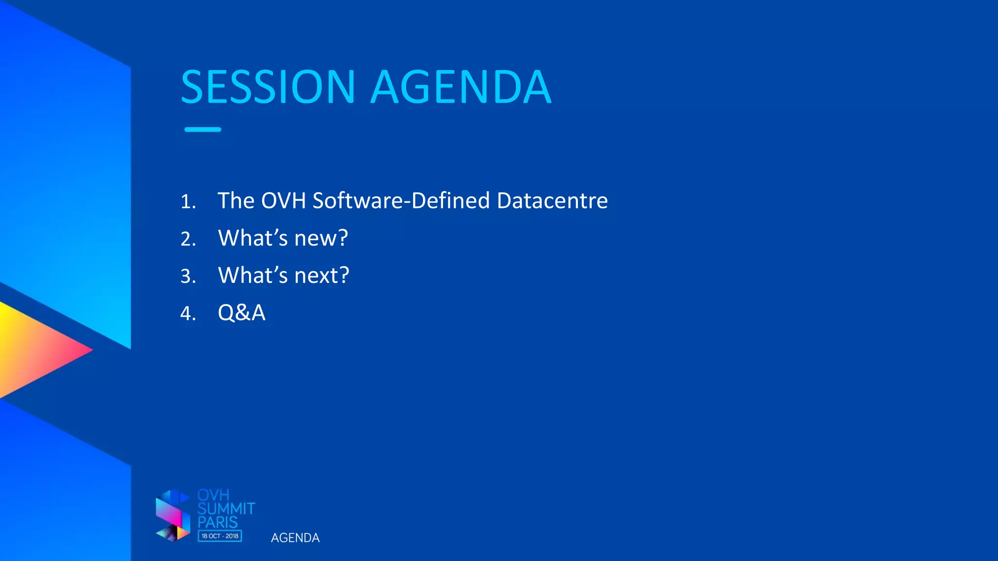 SESSION AGENDA
AGENDA
1. The OVH Software-Defined Datacentre
2. What’s new?
3. What’s next?
4. Q&A
 