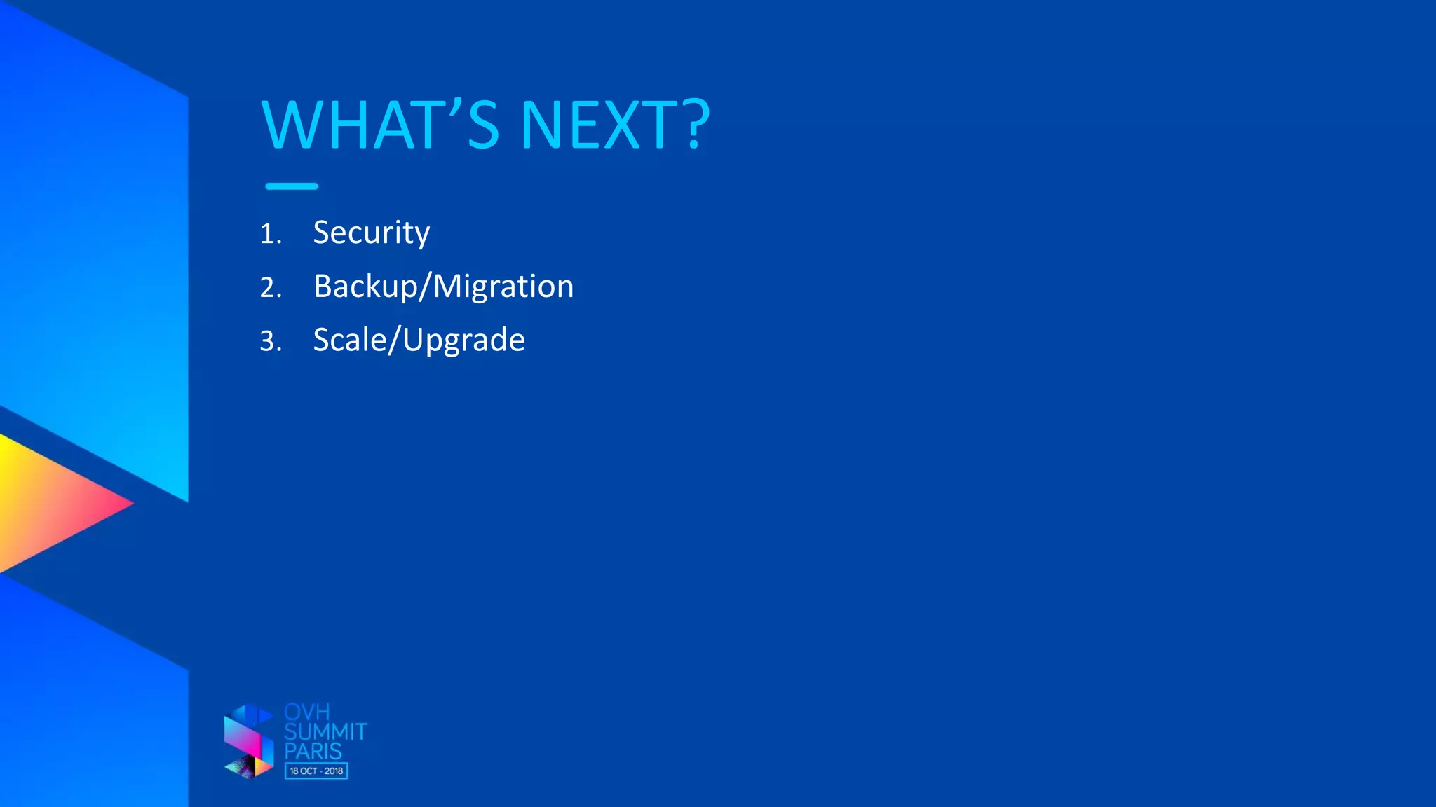 WHAT’S NEXT?
1. Security
2. Backup/Migration
3. Scale/Upgrade
 