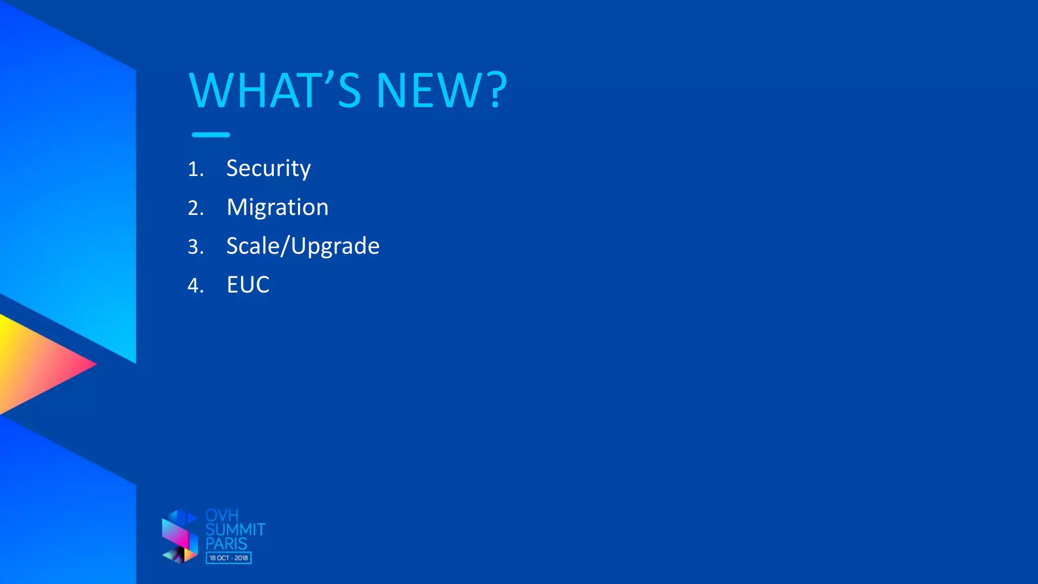 WHAT’S NEW?
1. Security
2. Migration
3. Scale/Upgrade
4. EUC
 