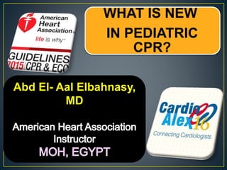 WHAT IS NEW
IN PEDIATRIC
CPR?
Abd El- Aal Elbahnasy,
MD
 