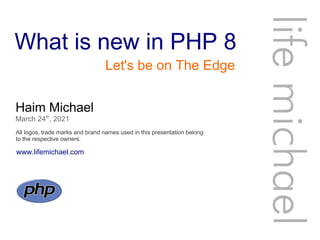 What is new in PHP 8
Haim Michael
March 24th
, 2021
All logos, trade marks and brand names used in this presentation belong
to the respective owners.
life
michae
l
Let's be on The Edge
www.lifemichael.com
 