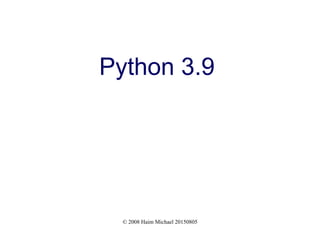 © 2008 Haim Michael 20150805
Python 3.9
 