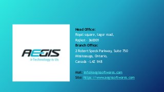 Head Office:
Royal square, tagor road,
Rajkot – 360001
Branch Office:
2 Robert Speck Parkway, Suite 750
Mississauga, Ontario,
Canada - L4Z 1H8
Mail: info@aegissoftwares.com
Site: https://www.aegissoftwares.com
 