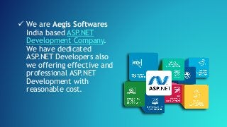  We are Aegis Softwares
India based ASP.NET
Development Company.
We have dedicated
ASP.NET Developers also
we offering effective and
professional ASP.NET
Development with
reasonable cost.
 