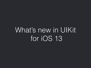 What’s new in UIKit
for iOS 13
 