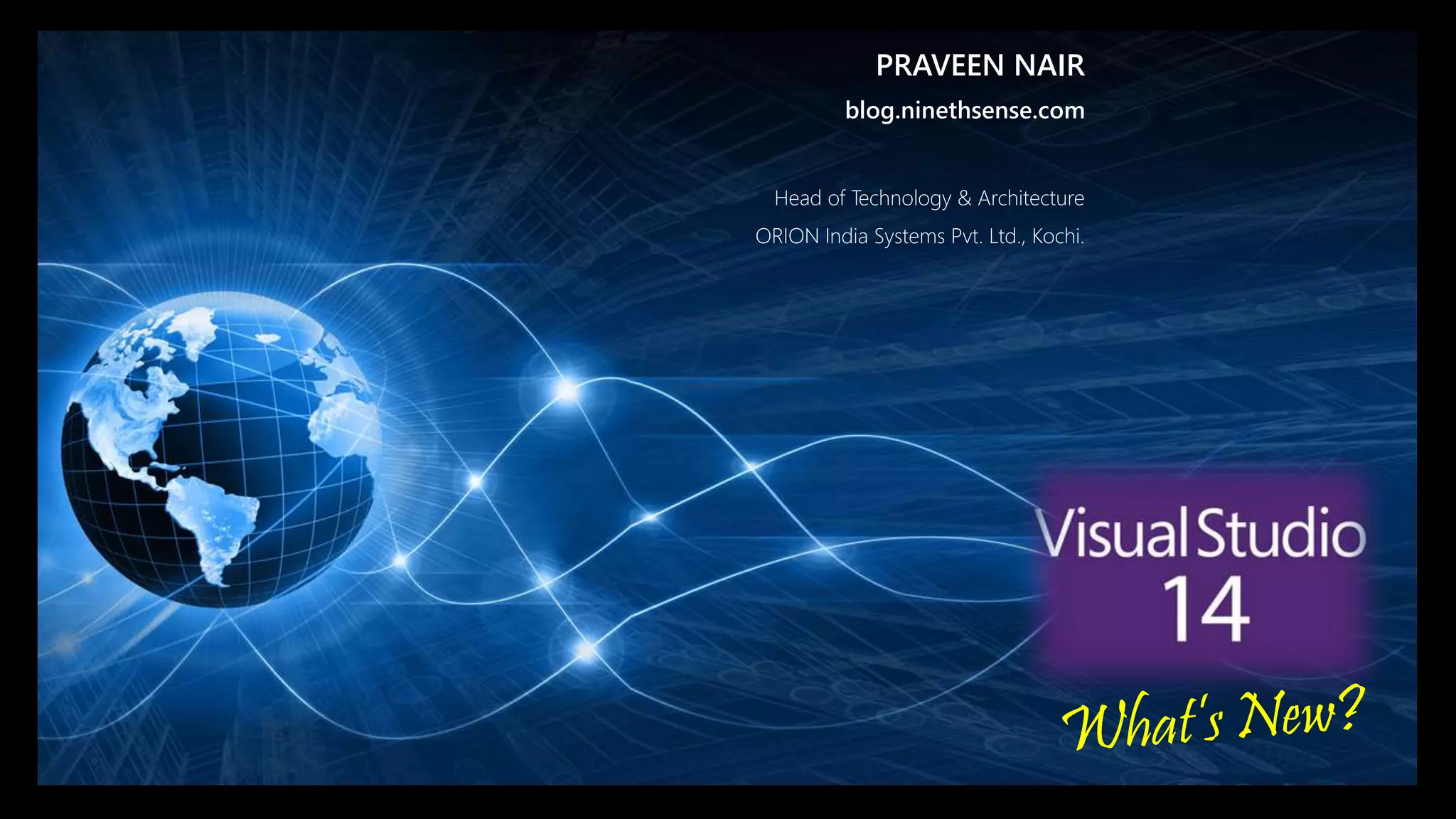 PRAVEEN NAIR 
blog.ninethsense.com 
Head of Technology & Architecture 
ORION India Systems Pvt. Ltd., Kochi. 
 