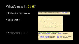 What’s new in C# 6? 
• Declaration expressions 
• Using <static> 
• Primary Constructor 
 