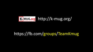 http://k-mug.org/ 
https://fb.com/groups/TeamKmug 
 