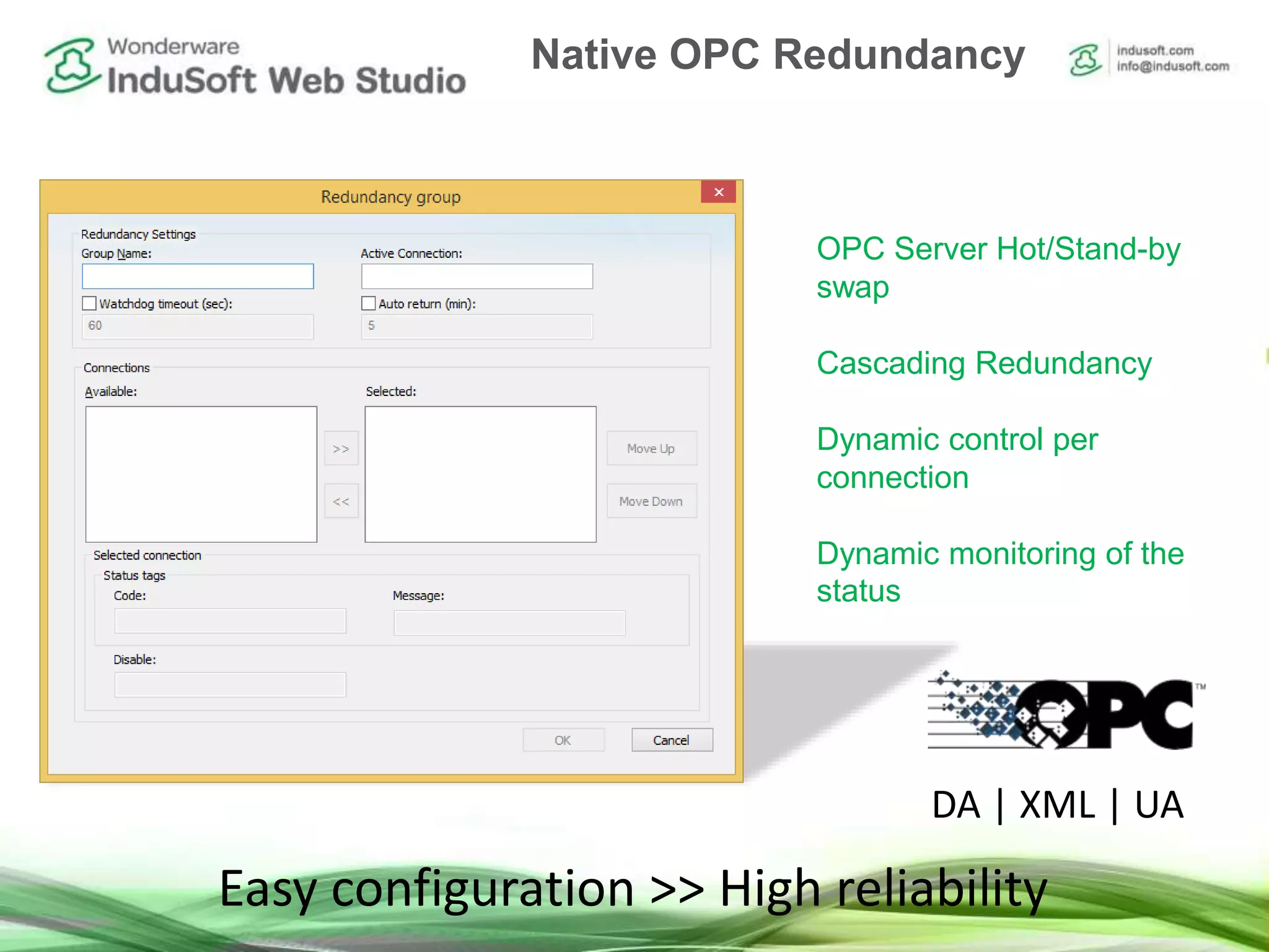OPC Server Hot/Stand-by
swap
Cascading Redundancy
Dynamic control per
connection
Dynamic monitoring of the
status
Easy configuration >> High reliability
DA | XML | UA
Native OPC Redundancy
 