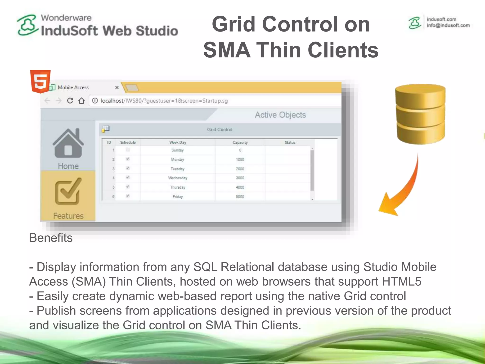 Grid Control on
SMA Thin Clients
Benefits
- Display information from any SQL Relational database using Studio Mobile
Access (SMA) Thin Clients, hosted on web browsers that support HTML5
- Easily create dynamic web-based report using the native Grid control
- Publish screens from applications designed in previous version of the product
and visualize the Grid control on SMA Thin Clients.
 