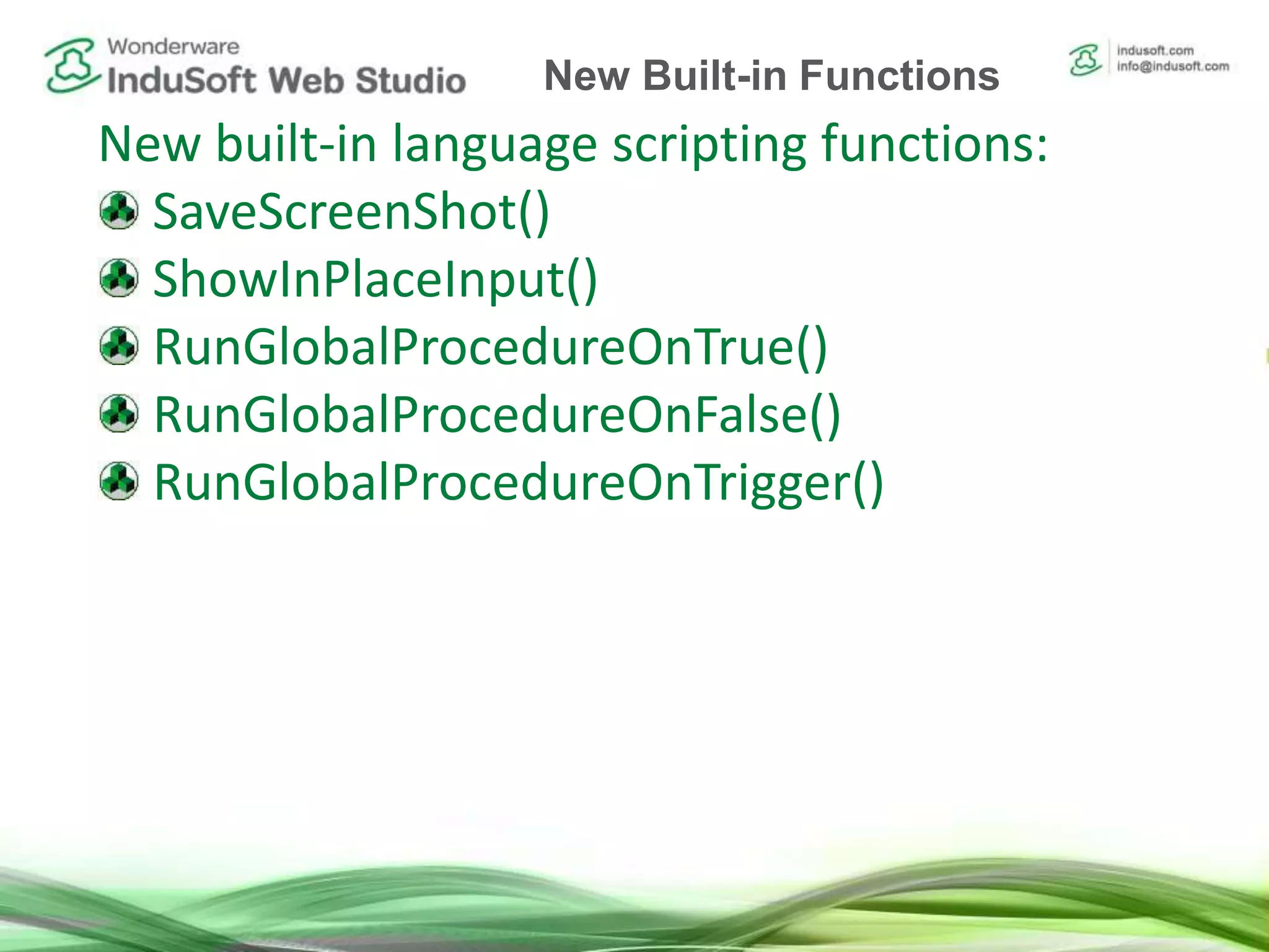 New built-in language scripting functions:
SaveScreenShot()
ShowInPlaceInput()
RunGlobalProcedureOnTrue()
RunGlobalProcedureOnFalse()
RunGlobalProcedureOnTrigger()
New Built-in Functions
 