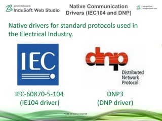* Add-on license required
IEC-60870-5-104
(IE104 driver)
DNP3
(DNP driver)
Native drivers for standard protocols used in
t...