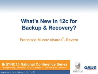 What’s New in 12c for
Backup & Recovery?
Francisco Munoz Alvarez - Revera

 