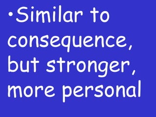 Similar to consequence, but stronger, more personal 