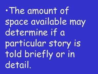 The amount of space available may determine if a particular story is told briefly or in detail. 