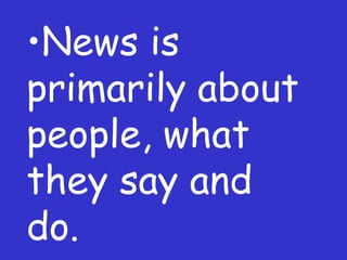 News is primarily about people, what they say and do. 