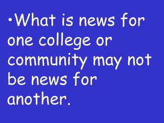 What is news for one college or community may not be news for another. 