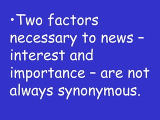 Two factors necessary to news – interest and importance – are not always synonymous. 