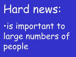 Hard news: is important to large numbers of people 