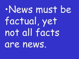 News must be factual, yet not all facts are news. 