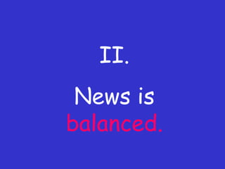 II. News is  balanced. 