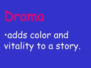 Drama adds color and vitality to a story. 