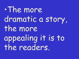 The more dramatic a story, the more appealing it is to the readers. 