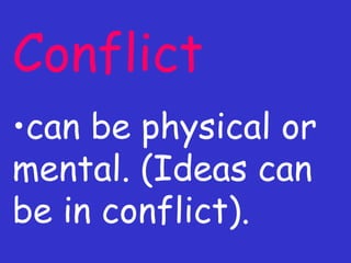 Conflict can be physical or mental. (Ideas can be in conflict). 