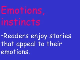 Emotions, instincts Readers enjoy stories that appeal to their emotions. 