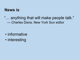 • informative
• interesting
“… anything that will make people talk.”
— Charles Dana, New York Sun editor
News is
 