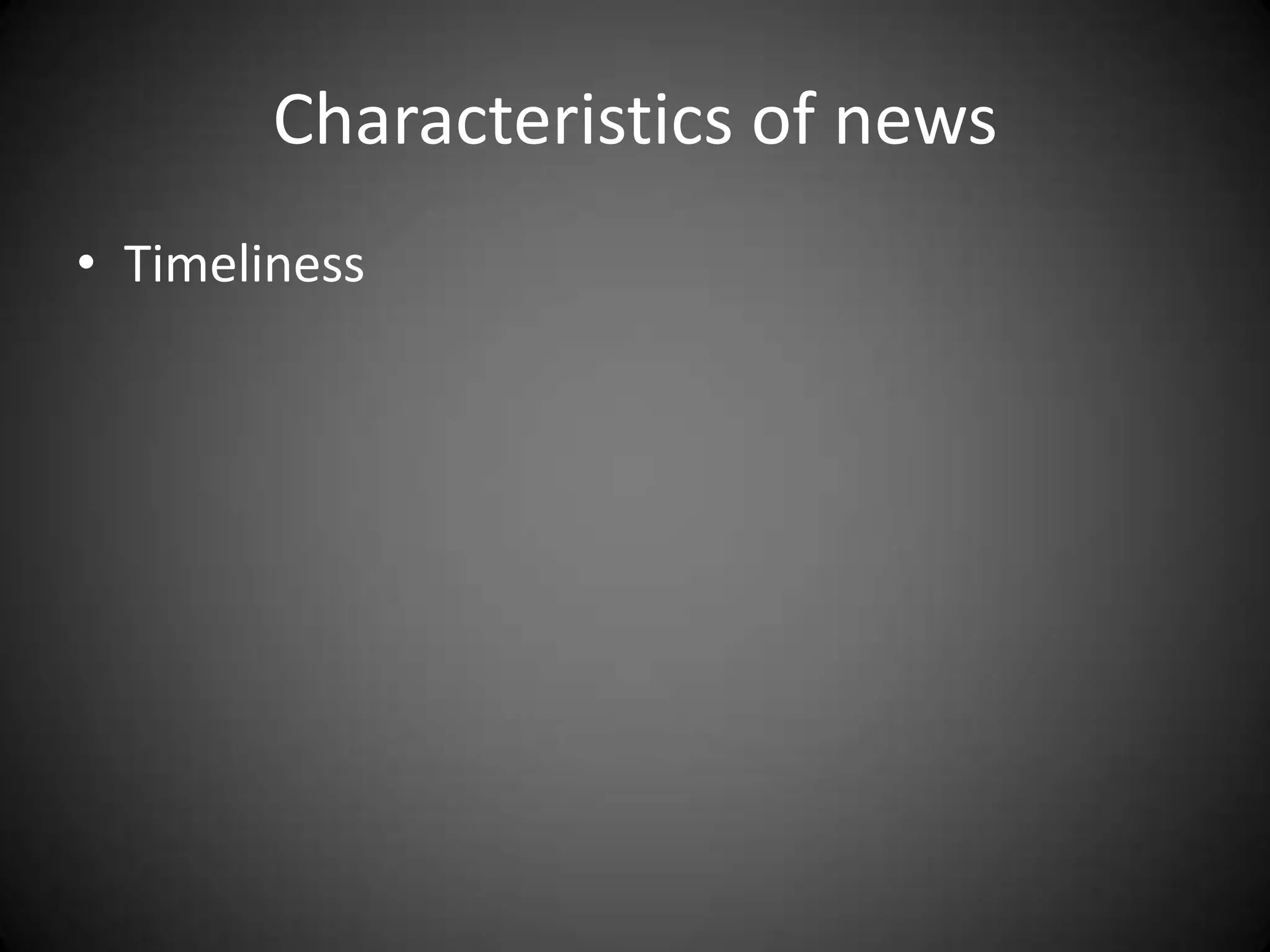 Characteristics of news
• Timeliness
 