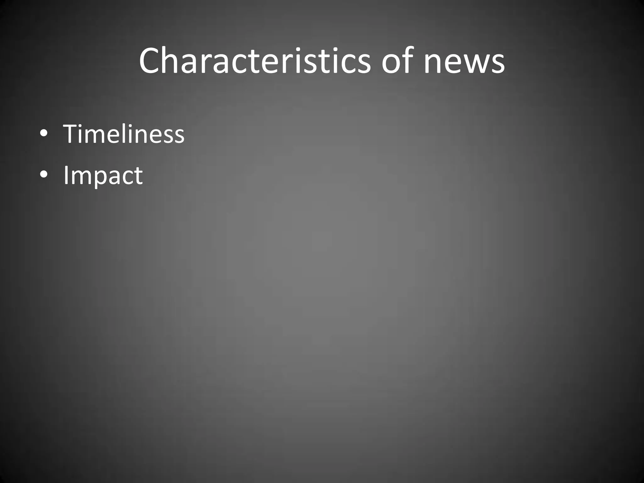 Characteristics of news
• Timeliness
• Impact
 